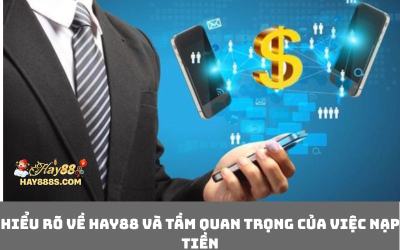 Hiểu rõ về HAY88 và tầm quan trọng của việc nạp tiền