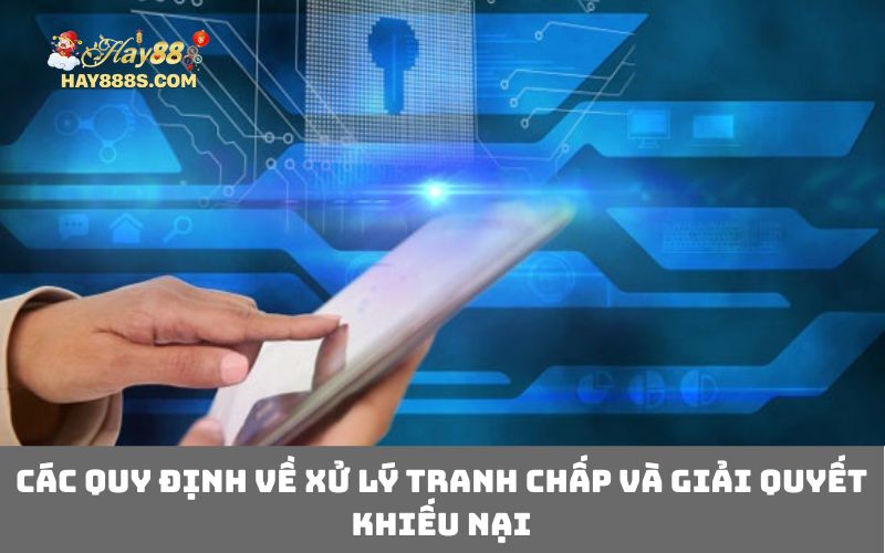 Các quy định về xử lý tranh chấp và giải quyết khiếu nại