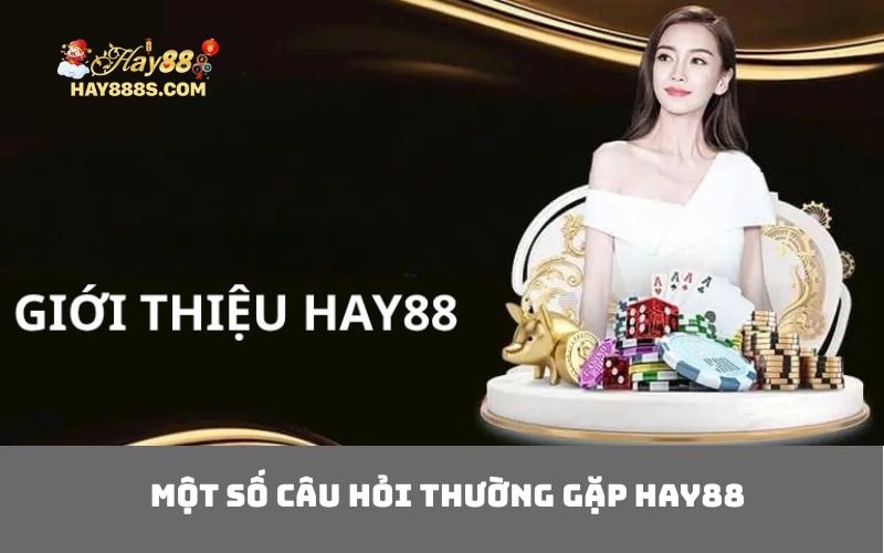 Một số câu hỏi thường gặp HAY88