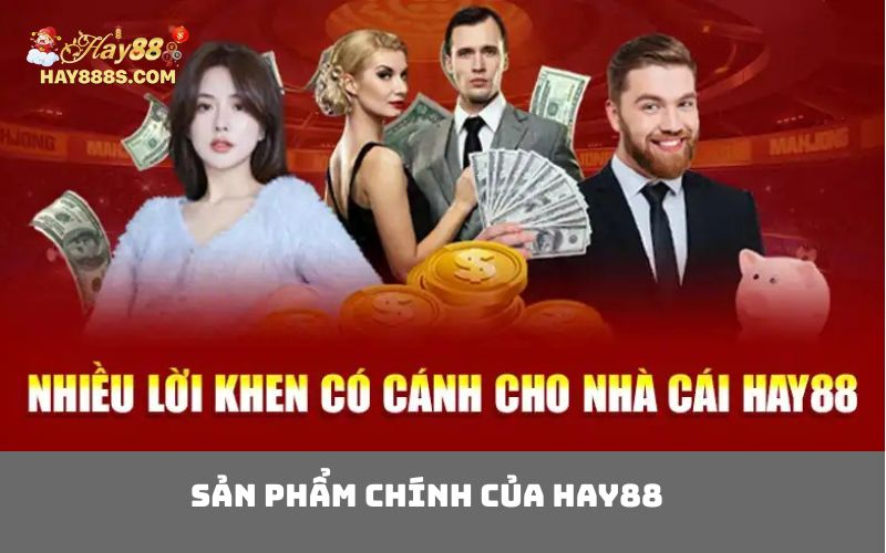 Sản Phẩm Chính Của HAY88
