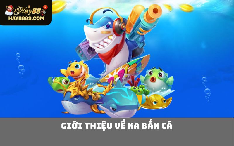 Giới thiệu về KA bắn cá