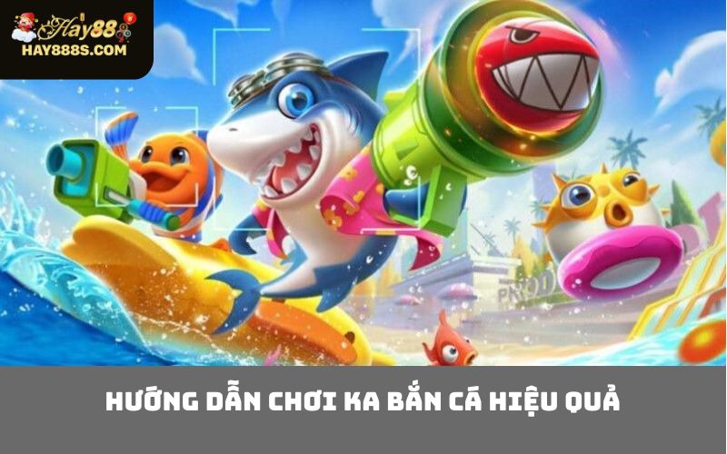 Hướng dẫn chơi KA bắn cá hiệu quả