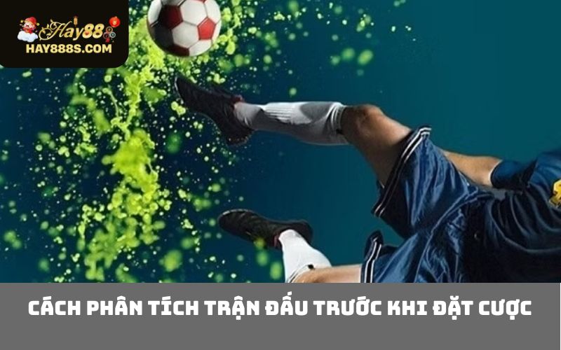 Cách Phân Tích Trận Đấu Trước Khi Đặt Cược