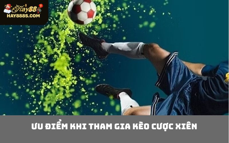 Ưu điểm khi tham gia kèo cược xiên