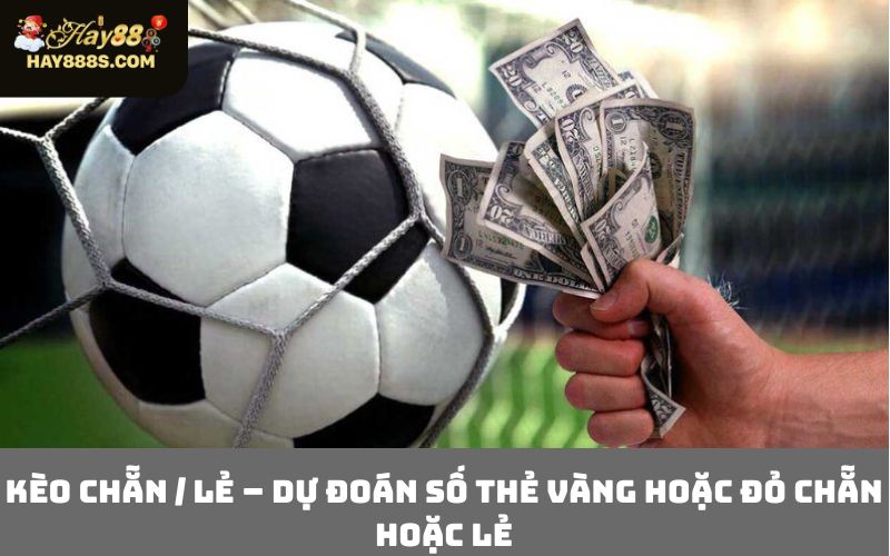 Kèo chẵn / lẻ – Dự đoán số thẻ vàng hoặc đỏ chẵn hoặc lẻ