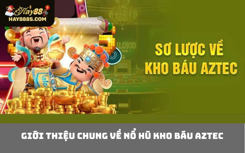 Giới Thiệu Chung Về Nổ Hũ Kho Báu Aztec