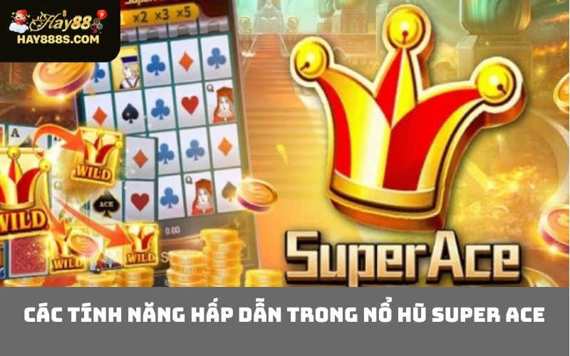 Các tính năng hấp dẫn trong Nổ Hũ Super Ace